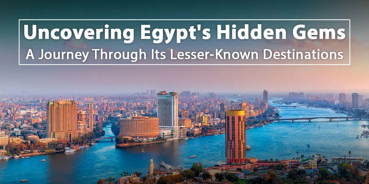 Uncovering Egypt's Hidden Gems: A Journey Through Its Lesser-Known Destinations