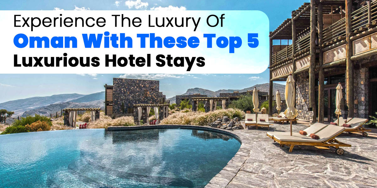 Experience The Luxury Of Oman With These Top 5 Luxurious Hotel Stays