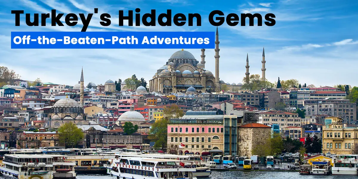 Top Turkey's Hidden Gems: Off-the-Beaten-Path Adventures